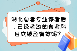 湖北自考專業(yè)?？己?，已經(jīng)考過(guò)的自考科目成績(jī)還有效嗎？