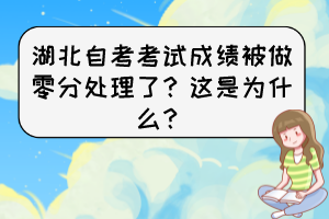 湖北自考考試成績被做零分處理了？這是為什么？