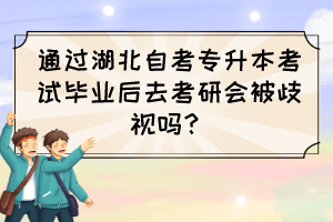 通過(guò)湖北自考專升本考試畢業(yè)后去考研會(huì)被歧視嗎？