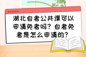 湖北自考公共課可以申請(qǐng)免考嗎？自考免考是怎么申請(qǐng)的？
