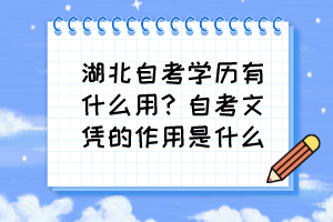 湖北自考學(xué)歷有什么用？自考文憑的作用是什么？