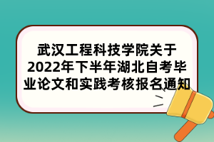 武漢工程科技學院關于2022年下半年湖北自考畢業(yè)論文和實踐考核報名通知