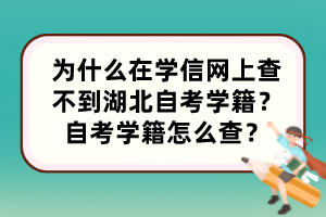 為什么在學(xué)信網(wǎng)上查不到湖北自考學(xué)籍？自考學(xué)籍怎么查？