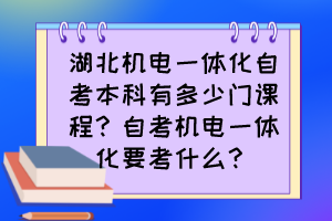 湖北機電一體化自考本科有多少門課程？自考機電一體化要考什么？