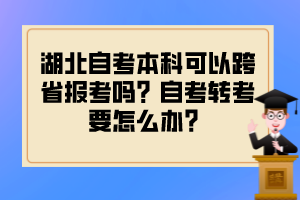 湖北自考本科可以跨省報(bào)考嗎？自考轉(zhuǎn)考要怎么辦？