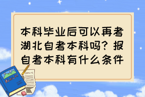 本科畢業(yè)后可以再考湖北自考本科嗎？報自考本科有什么條件？