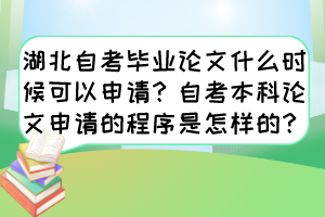 湖北自考畢業(yè)論文什么時(shí)候可以申請(qǐng)？自考本科論文申請(qǐng)的程序是怎樣的？
