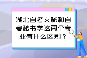 湖北自考文秘和自考秘書學這兩個專業(yè)有什么區(qū)別？
