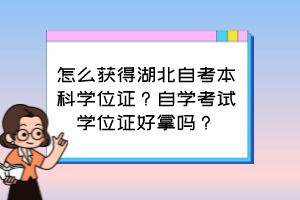 怎么獲得湖北自考本科學(xué)位證？自學(xué)考試學(xué)位證好拿嗎？