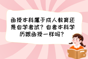 函授本科屬于成人教育還是自學(xué)考試？自考本科學(xué)歷跟函授一樣嗎？