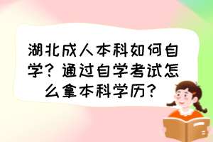 湖北成人本科如何自學？通過自學考試怎么拿本科學歷？
