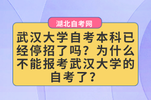 武漢大學(xué)自考本科已經(jīng)停招了嗎？為什么不能報(bào)考武漢大學(xué)的自考了？