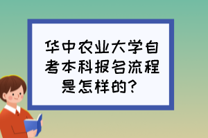 華中農(nóng)業(yè)大學(xué)自考本科報(bào)名流程是怎樣的？