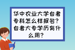 華中農(nóng)業(yè)大學(xué)自考?？圃趺礃訄?bào)名？自考大專學(xué)歷有什么用？