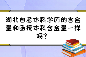 湖北自考本科學(xué)歷的含金量和函授本科含金量一樣嗎？
