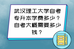 武漢理工大學(xué)自考專升本學(xué)費(fèi)多少？自考大概需要多少錢？