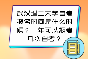 武漢理工大學自考報名時間是什么時候？一年可以報考幾次自考？