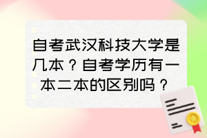 自考武漢科技大學(xué)是幾本？自考學(xué)歷有一本二本的區(qū)別嗎？