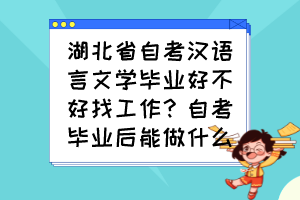 湖北省自考漢語(yǔ)言文學(xué)畢業(yè)好不好找工作？自考畢業(yè)后能做什么？