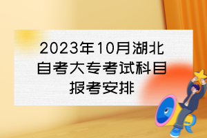 2023年10月湖北自考大??荚嚳颇繄罂及才? alt=