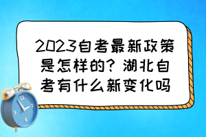 2023自考最新政策是怎樣的？湖北自考有什么新變化嗎？