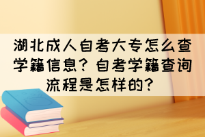 湖北成人自考大專(zhuān)怎么查學(xué)籍信息？自考學(xué)籍查詢(xún)流程是怎樣的？