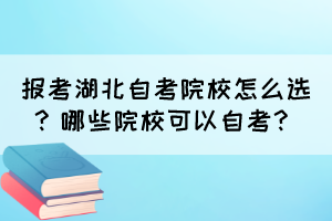報考湖北自考院校怎么選？哪些院?？梢宰钥?？
