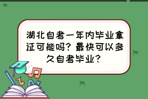湖北自考一年內(nèi)畢業(yè)拿證可能嗎？最快可以多久自考畢業(yè)？