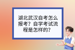 湖北武漢自考怎么報考？自學考試流程是怎樣的？