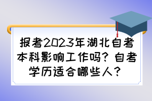 報(bào)考2023年湖北自考本科影響工作嗎？自考學(xué)歷適合哪些人？