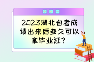 2023湖北自考成績(jī)出來后多久可以拿畢業(yè)證？