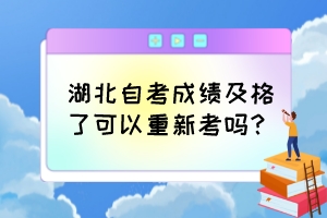 湖北自考成績(jī)及格了可以重新考嗎？