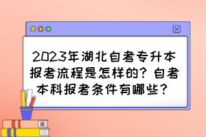 2023年湖北自考專(zhuān)升本報(bào)考流程是怎樣的？自考本科報(bào)考條件有哪些？