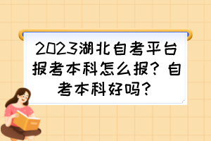 2023湖北自考平臺(tái)報(bào)考本科怎么報(bào)？自考本科好嗎？