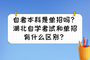自考本科是單招嗎？湖北自學(xué)考試和單招有什么區(qū)別？
