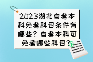 2023湖北自考本科免考科目條件有哪些？自考本科可免考哪些科目？