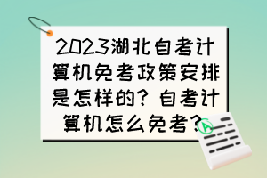 2023湖北自考計算機免考政策安排是怎樣的？自考計算機怎么免考？
