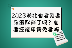 2023湖北自考免考政策取消了嗎？自考還能申請(qǐng)免考嗎？
