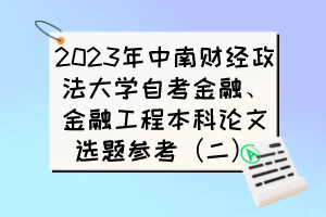2023年中南財經(jīng)政法大學自考金融、金融工程本科論文選題參考（二）