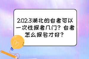 2023湖北的自考可以一次性報考幾門？自考怎么報名才好？