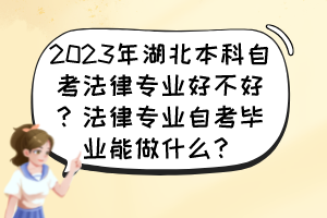 2023年湖北本科自考法律專業(yè)好不好？法律專業(yè)自考畢業(yè)能做什么？