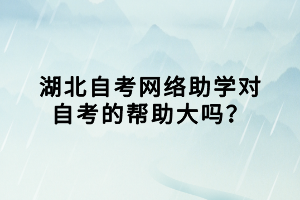 湖北自考網(wǎng)絡(luò)助學(xué)對自考的幫助大嗎？