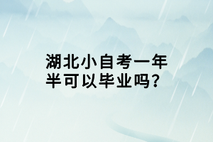 湖北小自考一年半可以畢業(yè)嗎？