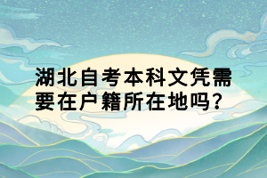 湖北自考本科文憑需要在戶籍所在地嗎？