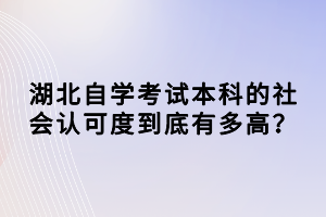 湖北自學(xué)考試本科的社會(huì)認(rèn)可度到底有多高？