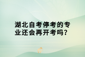 湖北自考?？嫉膶I(yè)還會再開考嗎？