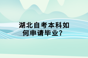 湖北自考本科如何申請(qǐng)畢業(yè)？