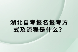 湖北自考報名報考方式及流程是什么？