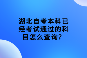 湖北自考本科已經(jīng)考試通過(guò)的科目怎么查詢？