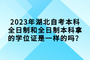 2023年湖北自考本科全日制和全日制本科拿的學(xué)位證是一樣的嗎？